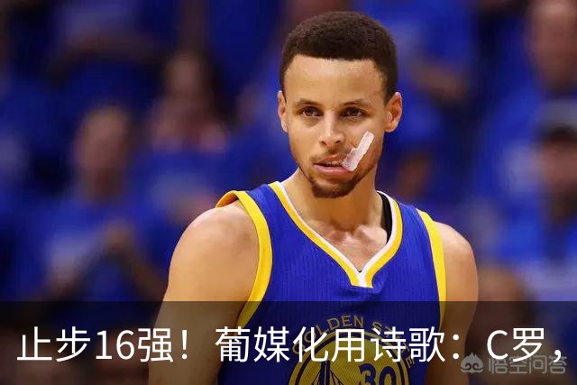 止步16强！葡媒化用诗歌：C罗，你的泪水中有多少是葡萄牙之泪？